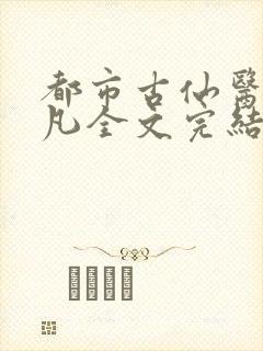 都市古仙医叶不凡全文完结版