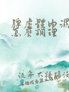 脾虚体内湿气重怎么调理