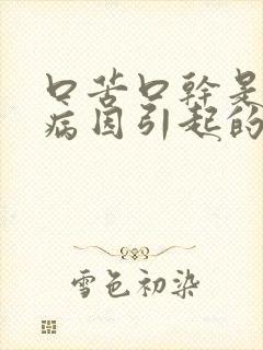 口苦口干是什么病因引起的