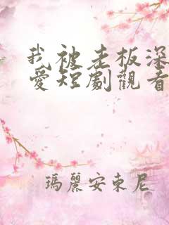 我被老板深深溺爱短剧观看