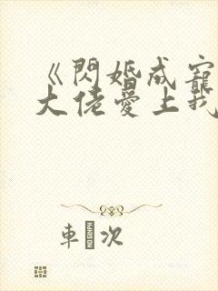 《闪婚成宠首富大佬爱上我》