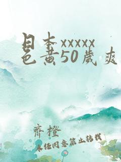 日本xxxxx色黄50岁爽