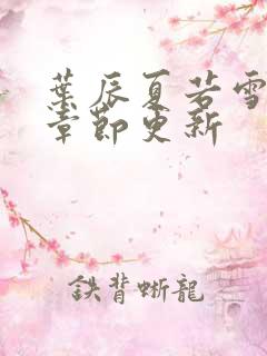 叶辰夏若雪最新章节更新