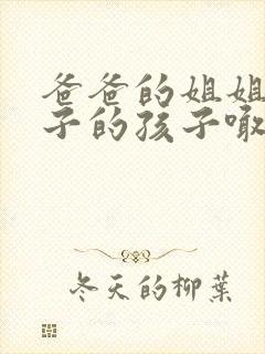 爸爸的姐姐的儿子的孩子喊我什么