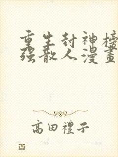 重生封神榜之最强散人漫画免费观看