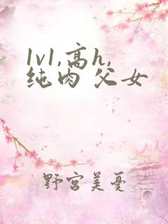 1v1,高h,纯肉 父女