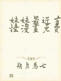妹妹最近有点奇怪漫画免费观看全集