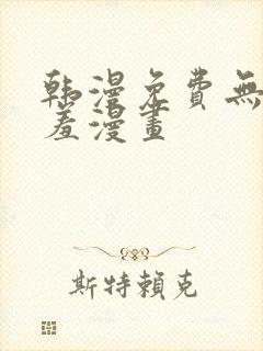 韩漫免费无羞遮羞漫画