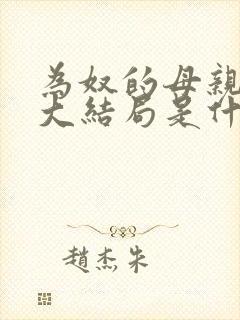 为奴的母亲阿秀大结局是什么