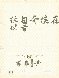 抗日奇侠在哪可以看