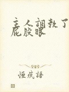 主人调教了我的屁股眼