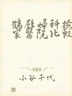 鹤壁妇科检查哪家医院比较好