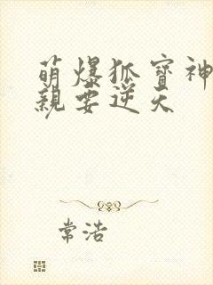萌爆狐宝神医娘亲要逆天