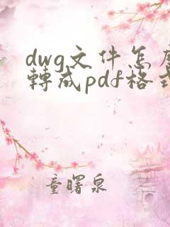 dwg文件怎么转成pdf格式