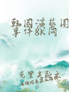 韩国演艺圈悲惨事件8k网