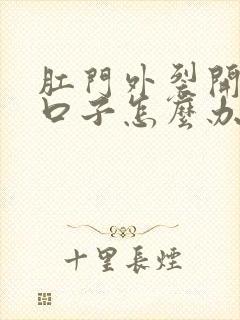 肛门外裂开几条口子怎么办
