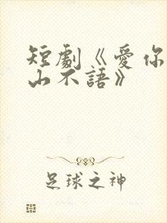短剧《爱你是青山不语》