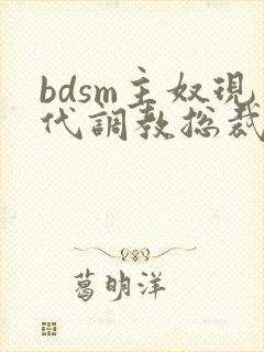 bdsm主奴现代调教总裁文