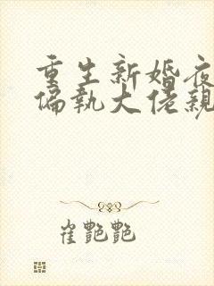 重生新婚夜,被偏执大佬亲疯了小说阅读