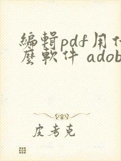 编辑pdf用什么软件 adobe