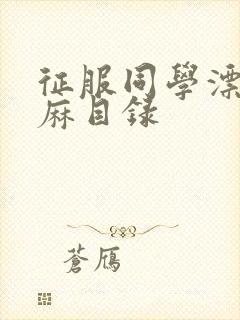 征服同学漂亮麻麻目录