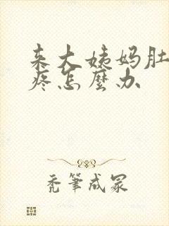 来大姨妈肚子太疼怎么办