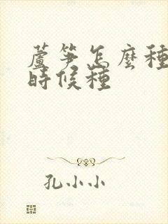 芦笋怎么种什么时候种