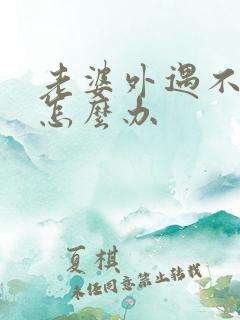 老婆外遇不承认怎么办