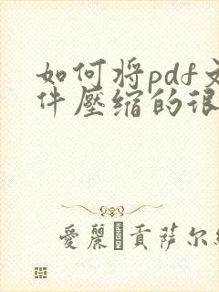 如何将pdf文件压缩的很小