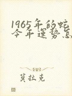 1965年的蛇今年运势怎样