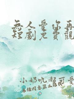 无人爱你再似我短剧免费观看