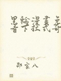 黑轮漫画免费观看下拉式奇妙漫画