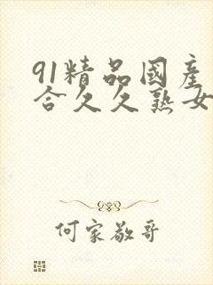 91精品国产综合久久熟女