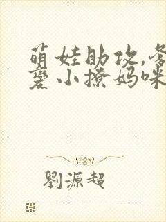萌娃助攻,爹地变小撩妈咪