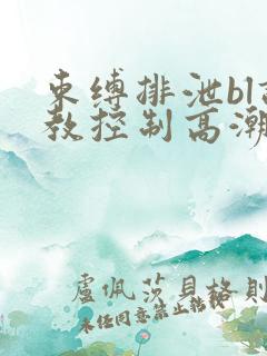 束缚排泄bl调教控制高潮小说