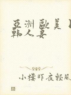 亚洲 欧美 日韩人妻
