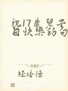 祝17岁儿子生日快乐的句子暖心