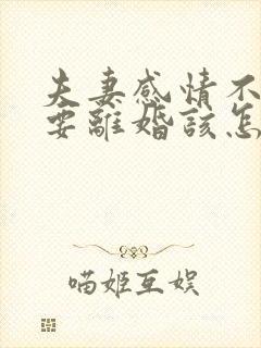 夫妻感情不和想要离婚该怎么办