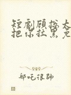 短剧顾总太太又把你拉黑免费在线观看