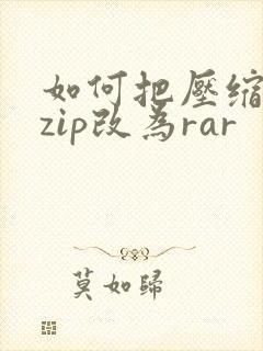 如何把压缩文件zip改为rar