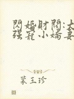 闪婚财阀:大叔强宠小娇妻正版