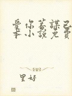 爱你蓄谋已久全本小说免费阅读