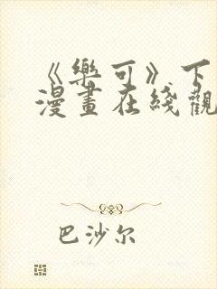 《乐可》下拉式漫画在线观看免费