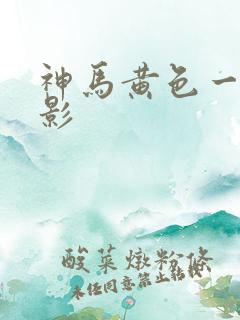 神马黄色一级电影