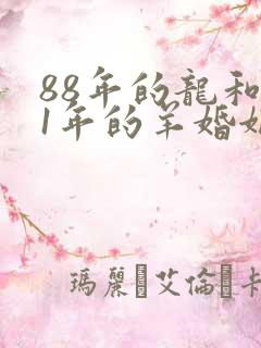88年的龙和91年的羊婚姻怎么样