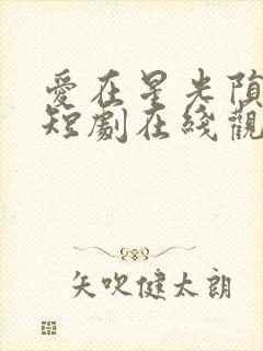 爱在星光陨落后短剧在线观看