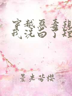 穿越恶毒亲妈后我洗白了短剧免费观看