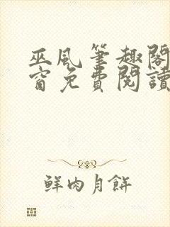 巫风笔趣阁无弹窗免费阅读