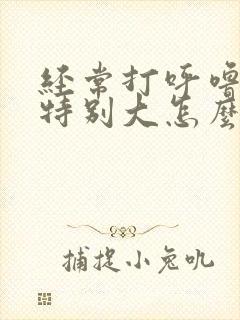经常打呼噜声音特别大怎么治疗