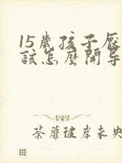 15岁孩子厌学该怎么开导中学生心理辅导